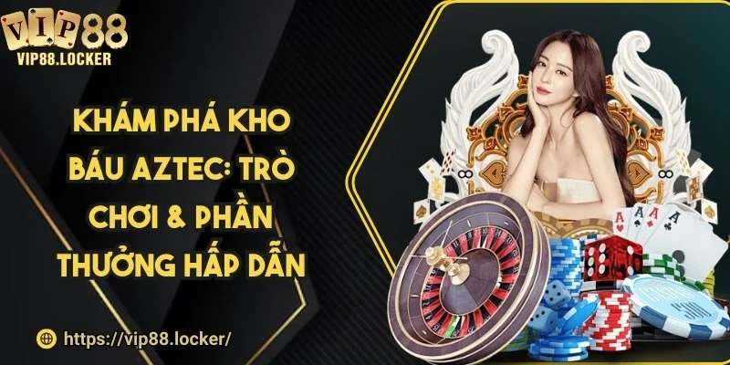 Khám phá kho báu Aztec: trò chơi & phần thưởng hấp dẫn