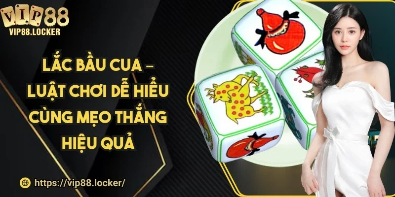 Lắc bầu cua – Luật chơi dễ hiểu cùng mẹo thắng hiệu quả