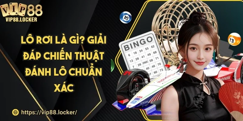 Lô rơi là gì? Giải đáp chiến thuật đánh lô chuẩn xác