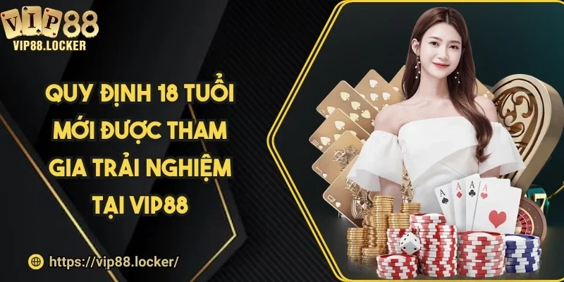 Vip88 yêu cầu người chơi từ 18 tuổi trở lên, đảm bảo tuân thủ quy định pháp luật