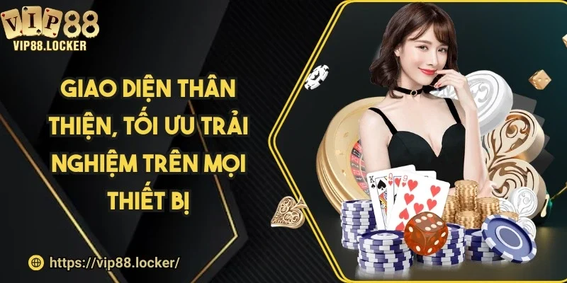 Giao diện thân thiện, tối ưu trải nghiệm trên mọi thiết bị