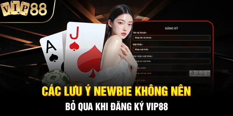 Các lưu ý newbie không nên bỏ qua khi đăng ký VIP88