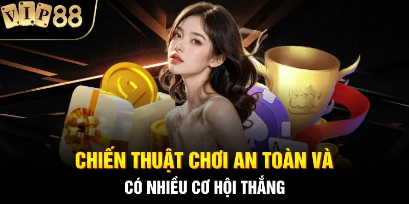 Chiến thuật chơi an toàn và có nhiều cơ hội thắng