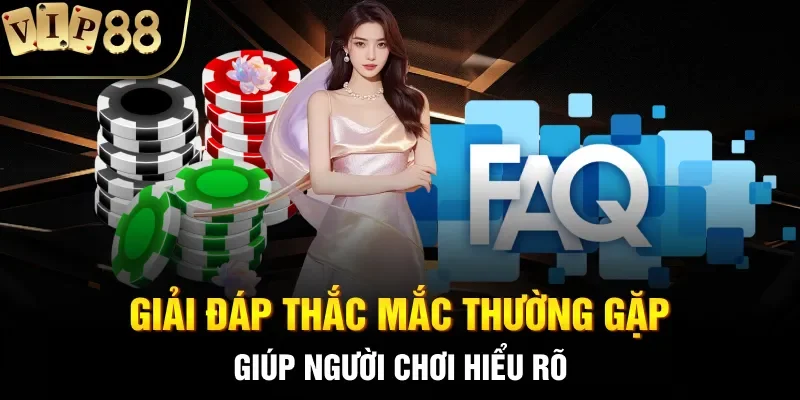 Giải đáp thắc mắc thường gặp giúp người chơi hiểu rõ