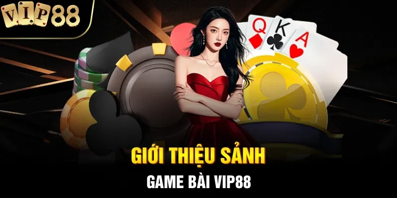 Giới thiệu sảnh game bài VIP88
