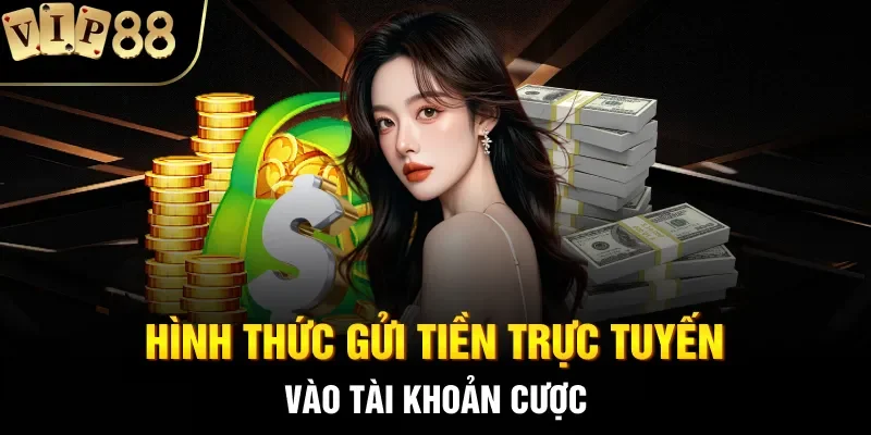 Hình thức gửi tiền trực tuyến vào tài khoản cược