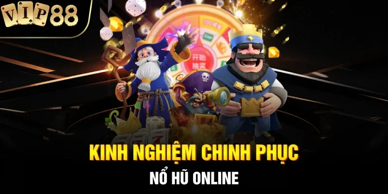 Kinh nghiệm chinh phục nổ hũ online