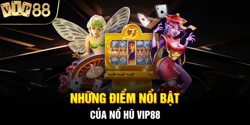Những điểm nổi bật của nổ hũ VIP88